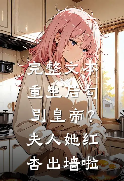 完整文本重生后勾引皇帝？夫人她红杏出墙啦
