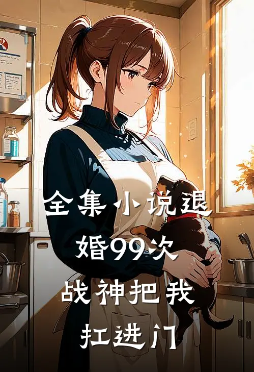 全集小说退婚99次：战神把我扛进门