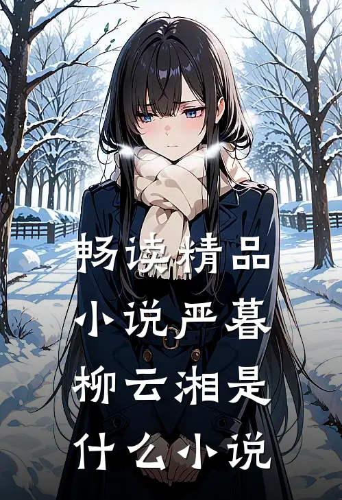 畅读精品小说严暮柳云湘是什么小说