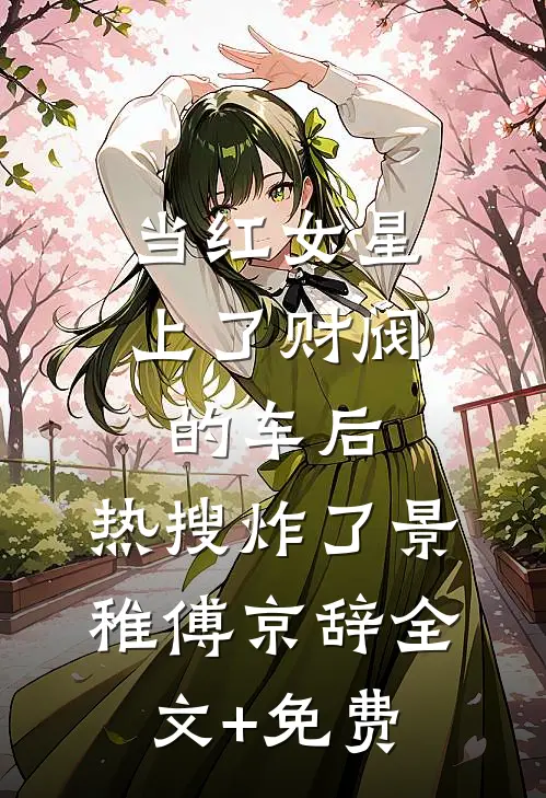 当红女星上了财阀的车后，热搜炸了景稚傅京辞全文+免费