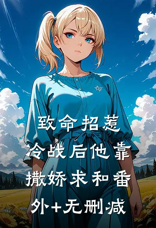 致命招惹：冷战后他靠撒娇求和番外+无删减