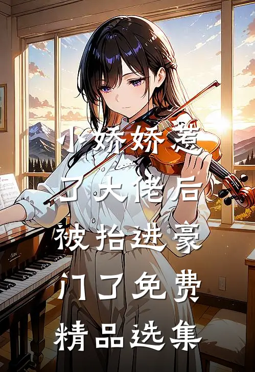 小娇娇惹了大佬后,被抬进豪门了免费精品选集