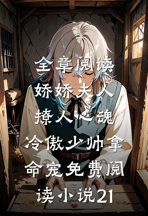全章阅读娇娇夫人撩人心魂,冷傲少帅拿命宠免费阅读小说 21