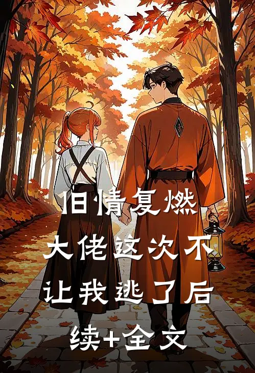 旧情复燃，大佬这次不让我逃了后续+全文
