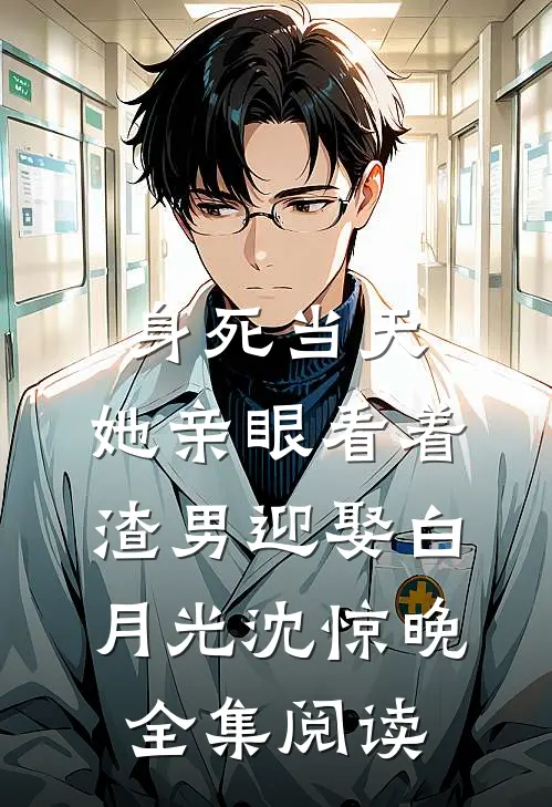 身死当天,她亲眼看着渣男迎娶白月光沈惊晚全集阅读