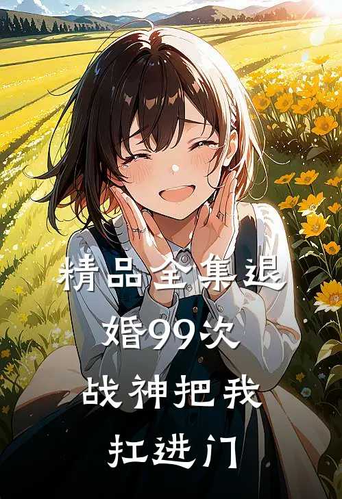 精品全集退婚99次：战神把我扛进门