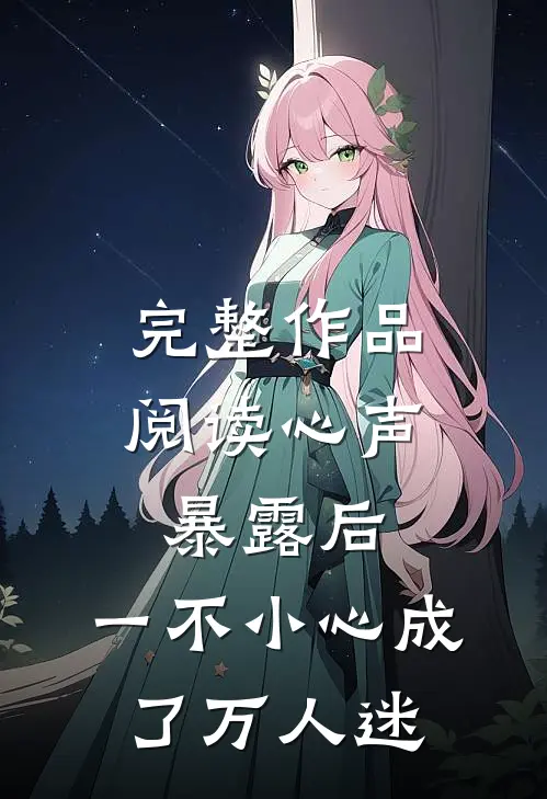 完整作品阅读心声暴露后，一不小心成了万人迷