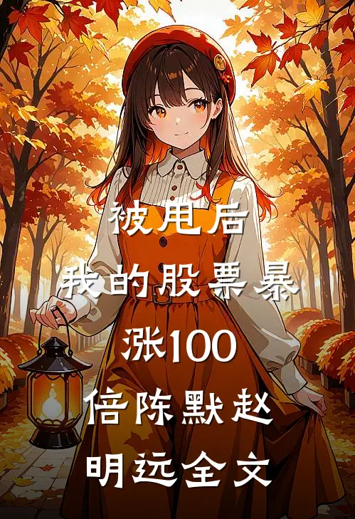 被甩后，我的股票暴涨100倍陈默赵明远全文