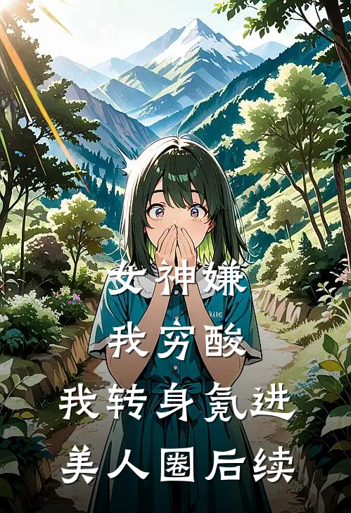 女神嫌我穷酸，我转身氪进美人圈后续