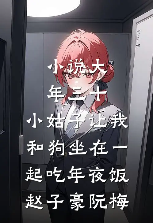 小说大年三十，小姑子让我和狗坐在一起吃年夜饭(赵子豪阮梅)