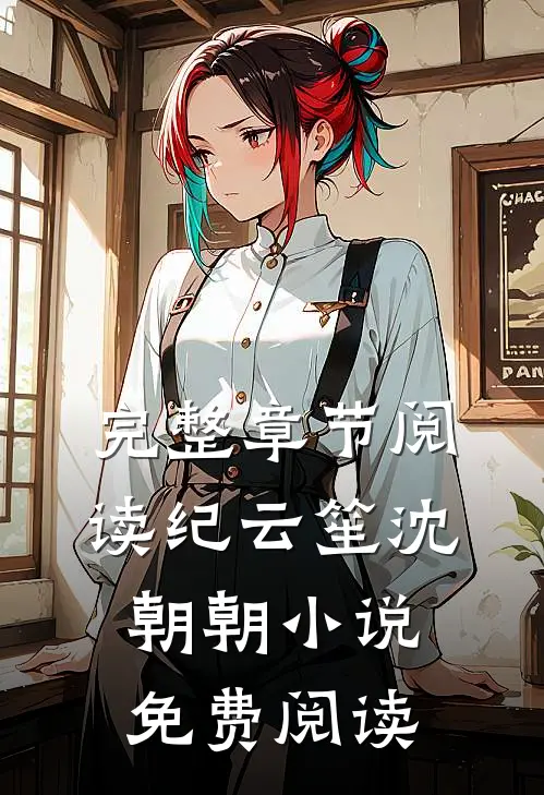 完整章节阅读纪云笙 沈朝朝小说免费阅读