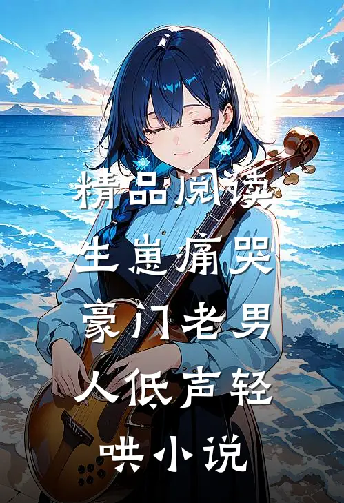 精品阅读生崽痛哭:豪门老男人低声轻哄小说