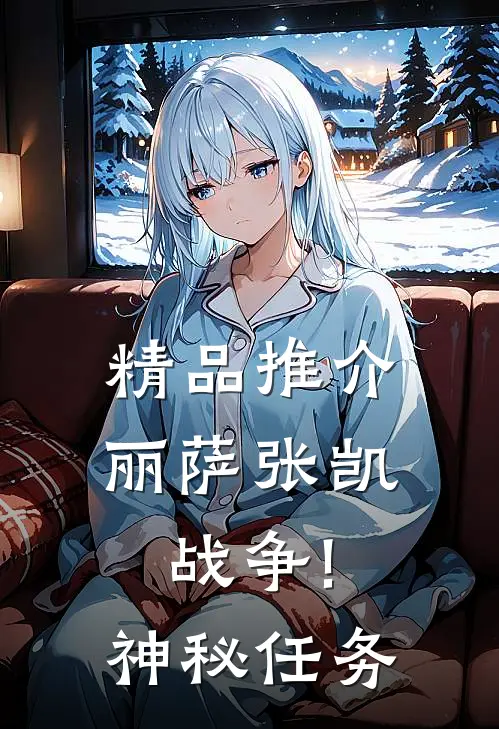 精品推介丽萨张凯战争!神秘任务