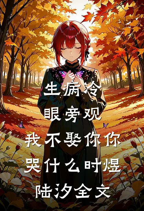 生病冷眼旁观，我不娶你你哭什么时煜陆汐全文