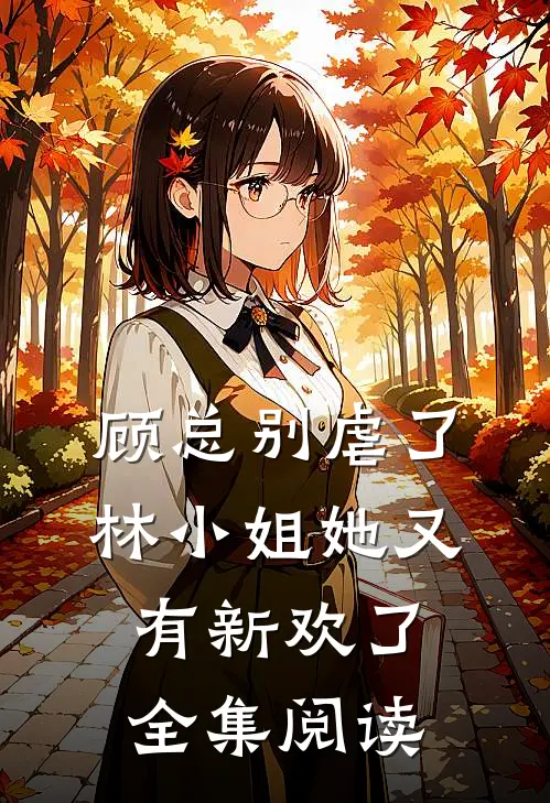 顾总别虐了，林小姐她又有新欢了全集阅读