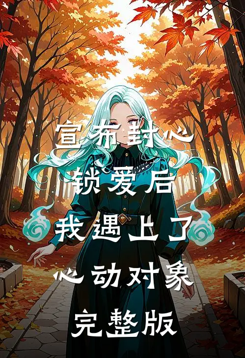 宣布封心锁爱后，我遇上了心动对象完整版