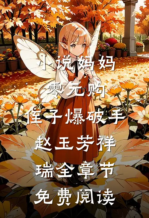 小说妈妈零元购，侄子爆破手赵玉芳祥瑞全章节免费阅读