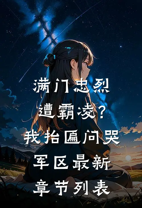 满门忠烈遭霸凌？我抬匾问哭军区最新章节列表