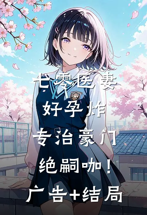 七零医妻好孕炸，专治豪门绝嗣咖！广告+结局
