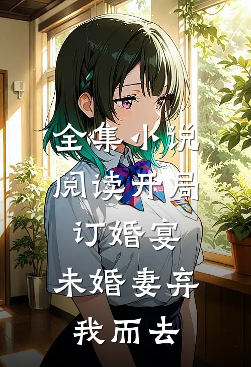 全集小说阅读开局订婚宴，未婚妻弃我而去