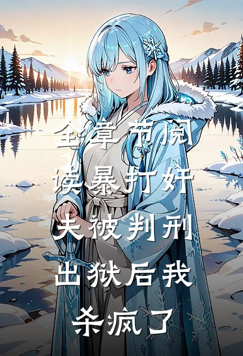 全章节阅读暴打奸夫被判刑，出狱后我杀疯了
