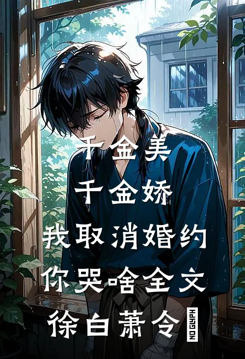 千金美，千金娇，我取消婚约你哭啥全文徐白萧令烜