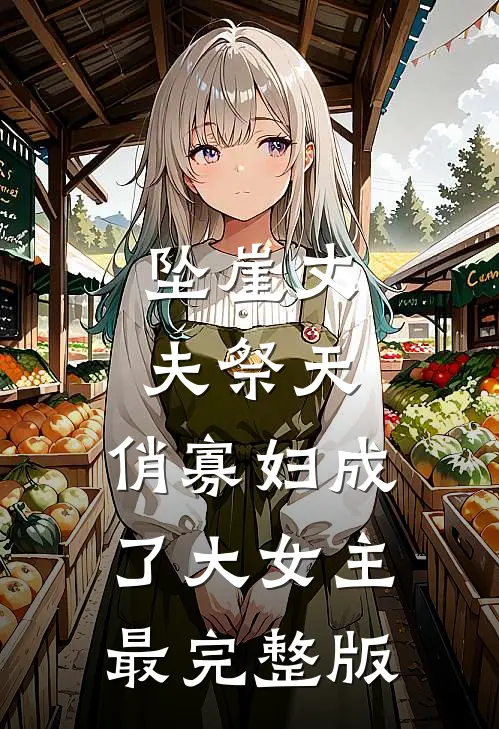 坠崖丈夫祭天，俏寡妇成了大女主最完整版