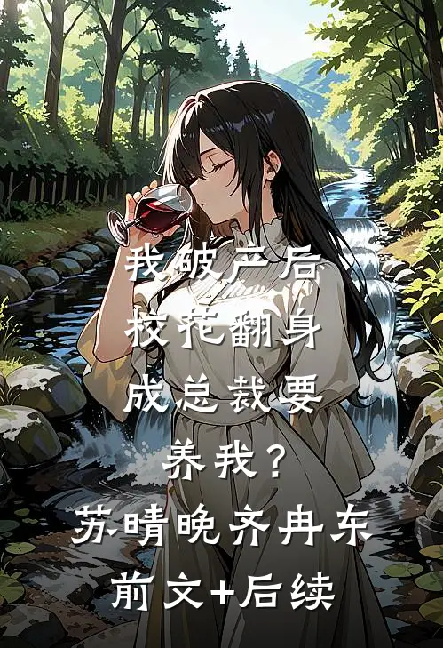 我破产后，校花翻身成总裁要养我？苏晴晚齐冉东前文+后续