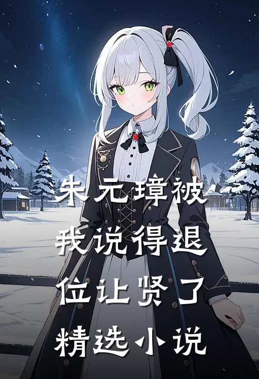 朱元璋被我说得退位让贤了精选小说
