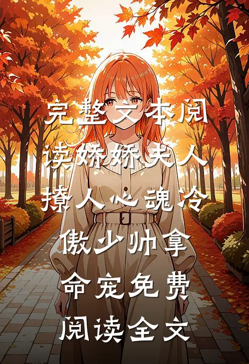 完整文本阅读娇娇夫人撩人心魂冷傲少帅拿命宠免费阅读全文