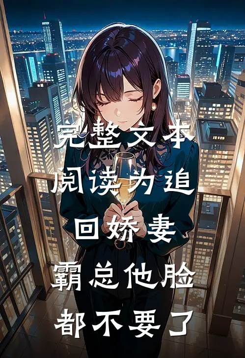 完整文本阅读为追回娇妻，霸总他脸都不要了