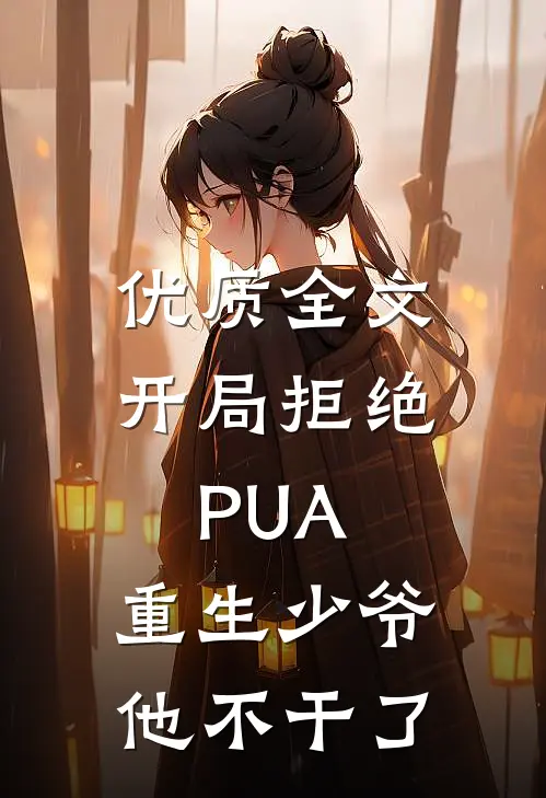 优质全文开局拒绝PUA，重生少爷他不干了