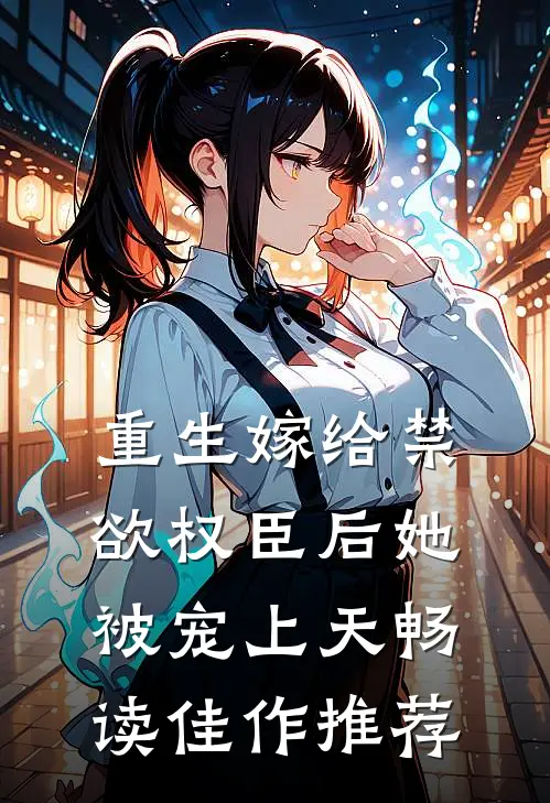 重生嫁给禁欲权臣后她被宠上天畅读佳作推荐