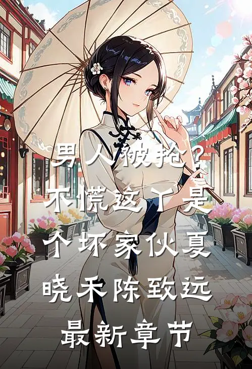 男人被抢？不慌，这丫是个坏家伙夏晓禾陈致远最新章节