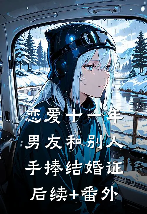 恋爱十一年，男友和别人手捧结婚证后续+番外