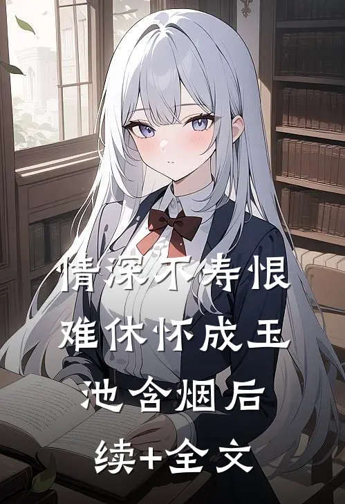 情深不寿恨难休怀成玉池含烟后续+全文