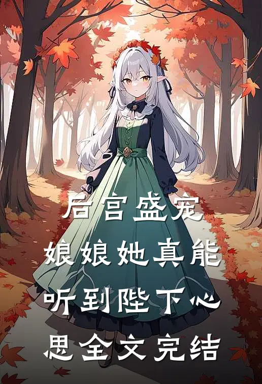 后宫盛宠：娘娘她真能听到陛下心思全文完结