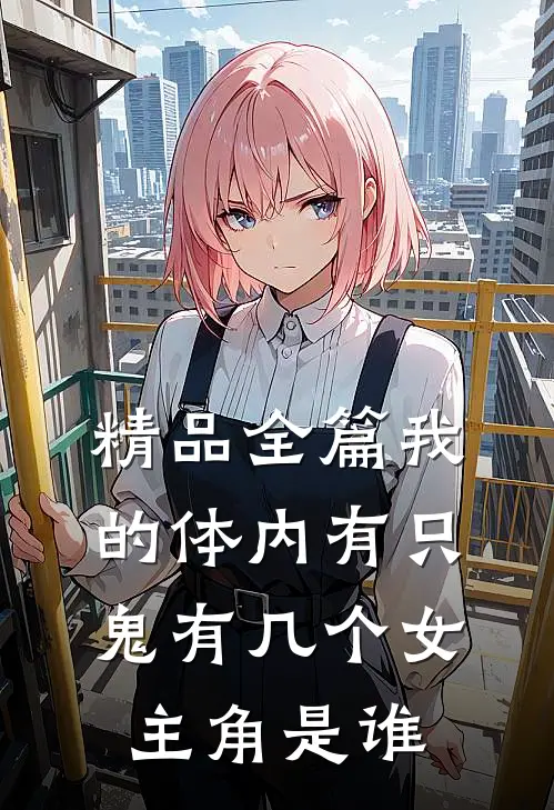 精品全篇我的体内有只鬼有几个女主角是谁