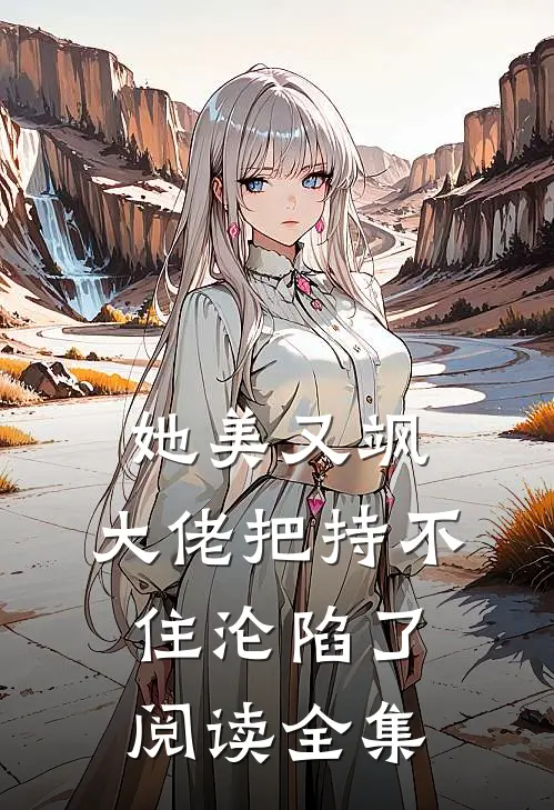 她美又飒，大佬把持不住沦陷了阅读全集