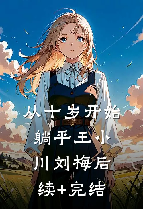 从十岁开始躺平王小川刘梅后续+完结