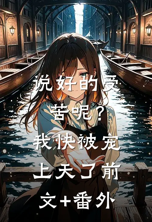 说好的受苦呢？我快被宠上天了前文+番外