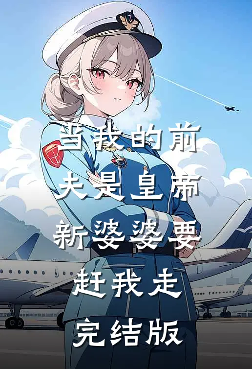 当我的前夫是皇帝，新婆婆要赶我走完结版