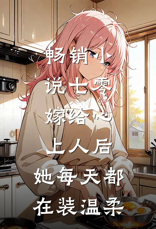畅销小说七零：嫁给心上人后，她每天都在装温柔