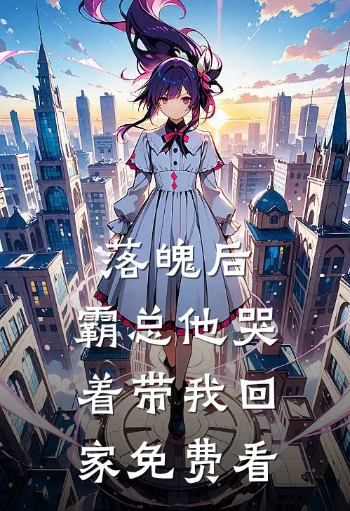 落魄后，霸总他哭着带我回家免费看