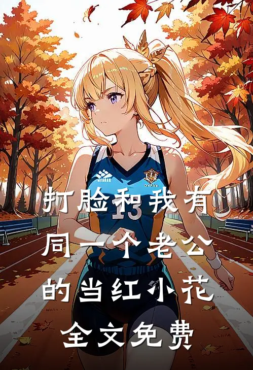 打脸和我有同一个老公的当红小花全文免费
