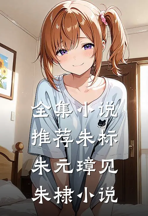 全集小说推荐朱标朱元璋见朱棣小说