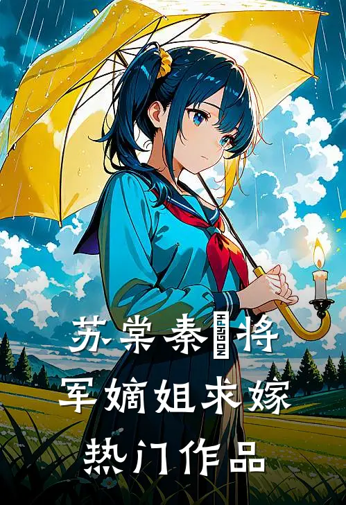 苏棠秦峫将军嫡姐求嫁热门作品