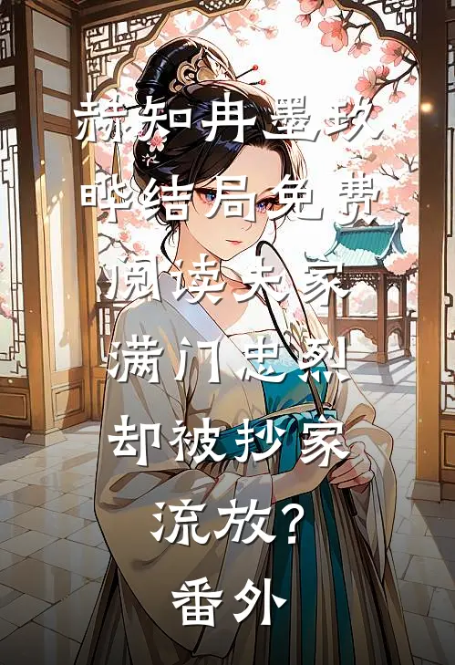 赫知冉墨玖晔结局免费阅读夫家满门忠烈，却被抄家流放？番外