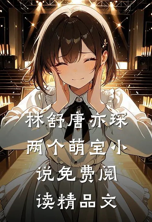 林舒唐亦琛两个萌宝小说免费阅读精品文