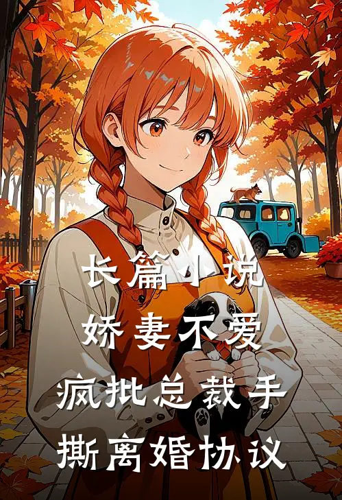 长篇小说娇妻不爱，疯批总裁手撕离婚协议